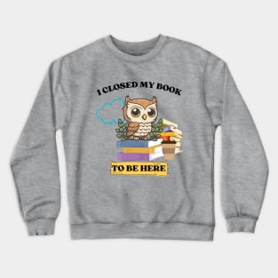 I closed my book to be here Crewneck Sweatshirt